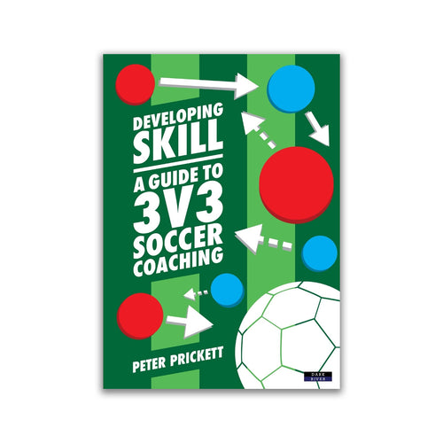 DEVELOPING SKILL: A GUIDE TO 3v3 SOCCER COACHING